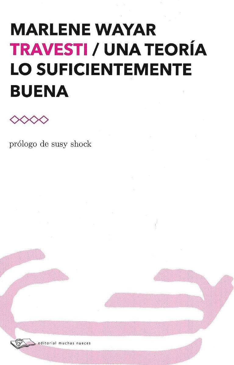 «Travesti, una teoría lo suficientemente buena», Marlene Wayar (Muchas Nueces, 2018)